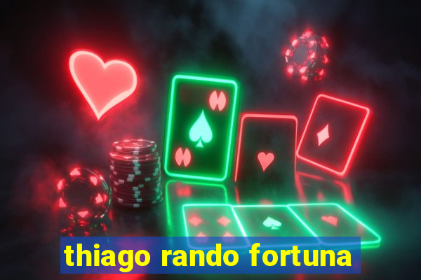 thiago rando fortuna